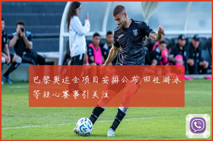 巴黎奥运会项目安排公布 田径游泳等核心赛事引关注